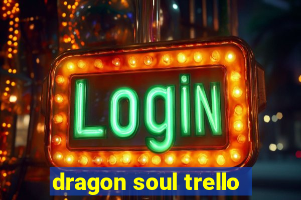 dragon soul trello